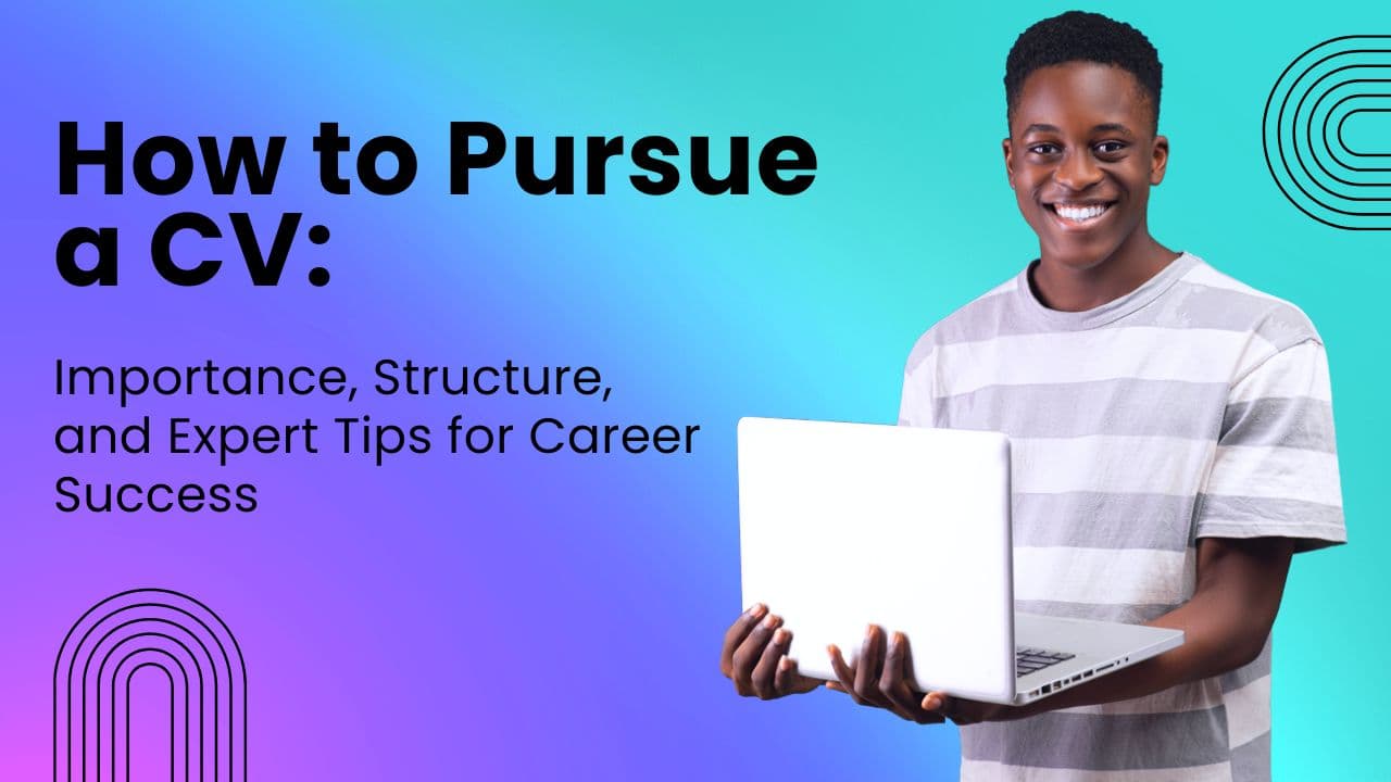 Pursuing a CV: Importance, Structure, and Practical Tips